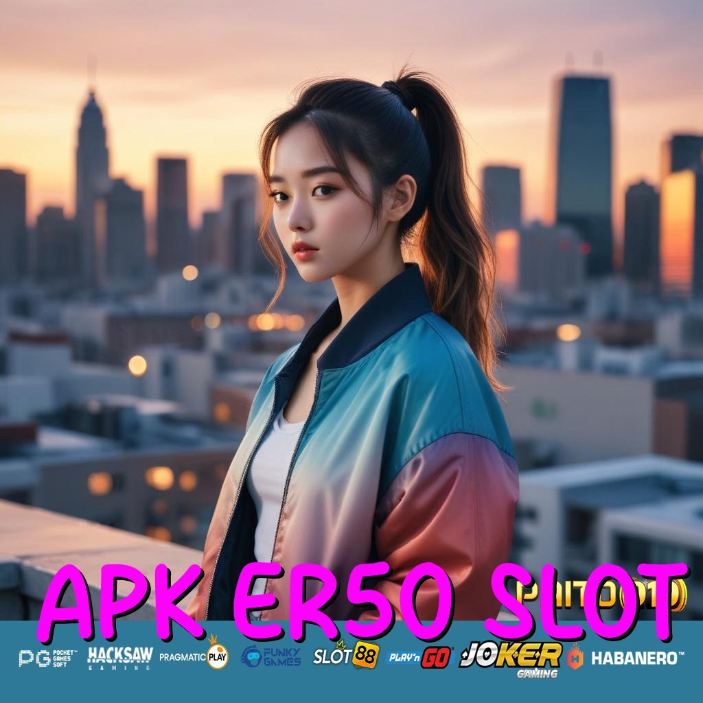 APK ER50 SLOT - Login Aman dengan APK Dilengkapi Proteksi Unggul