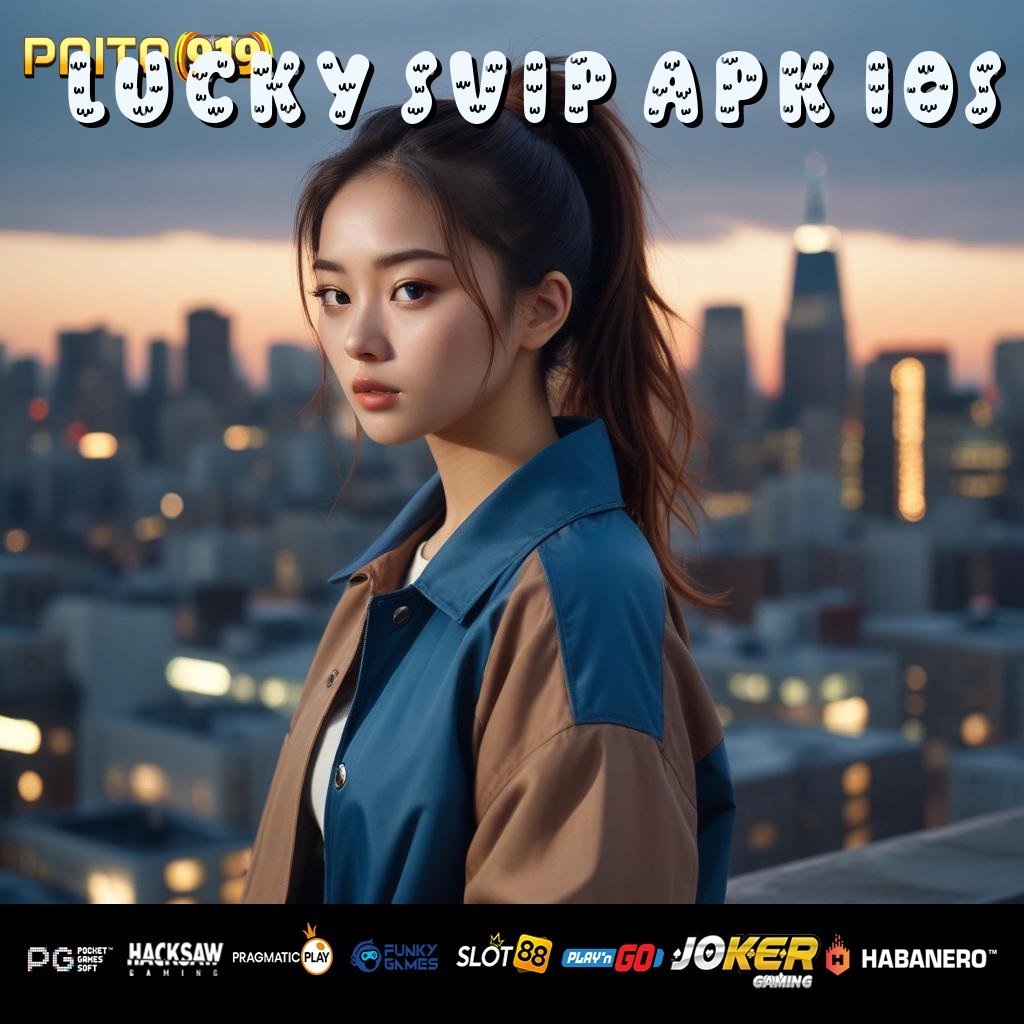 LUCKY SVIP APK IOS - Login Cepat dengan APK Resmi untuk Android/iOS